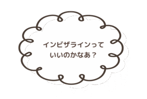 インビザラインっていいのかなあ？