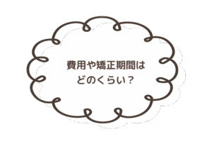 費用や矯正期間はどのくらい？