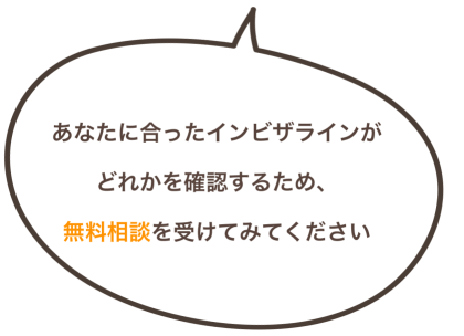 あなたに合ったインビザラインがどれかを確認するため、無料相談を受けてみてください